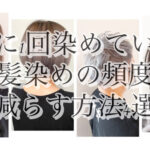 月に1回染めていた白髪染めの頻度を減らす方法4選