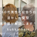 50代・60代の男性に似合う、白髪を活かしたかっこいい髪型を美容師が提案します